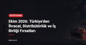 Ekim 2026: Türkiye’den İhracat, Distribütörlük ve İş Birliği Fırsatları