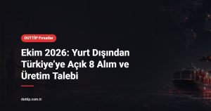 Ekim 2026: Yurt Dışından Türkiye’ye Açık 8 Alım ve Üretim Talebi